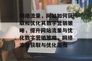 网络流量,网站如何获取和优化其数字营销策略,提升网站流量与优化数字营销策略,网络流量获取与优化指南 网络流量,网站如何获取和优化其数字营销策略,提升网站流量与优化数字营销策略,网络流量获取与优化指南