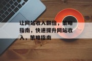 让网站收入翻倍,策略指南,快速提升网站收入,策略指南 让网站收入翻倍,策略指南,快速提升网站收入,策略指南
