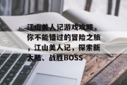 江山美人记游戏攻略，你不能错过的冒险之旅，江山美人记，探索新大陆、战胜BOSS