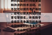 中山网站维护优化是一种对网站进行持续更新和改进的技术活动。这不仅可以提升用户体验,还可以提高网站的搜索引擎排名,并有助于企业在竞争激烈的市场中获得更好的竞争优势。,中山网站维护优化,提升用户体验、增强搜索引擎排名 中山网站维护优化是一种对网站进行持续更新和改进的技术活动。这不仅可以提升用户体验,还可以提高网站的搜索引擎排名,并有助于企业在竞争激烈的市场中获得更好的竞争优势。,中山网站维护优化,提升用户体验、增强搜索引擎排名