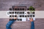 暗门通关攻略，解锁未知世界的秘密，暗门通关攻略，解锁未知世界的秘密秘籍