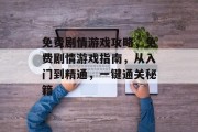 免费剧情游戏攻略,免费剧情游戏指南,从入门到精通,一键通关秘籍