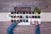 插件的力量与连接,插件的力量,深入理解连接的无限可能 插件的力量与连接,插件的力量,深入理解连接的无限可能