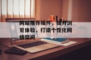 网站推荐插件，提升浏览体验，打造个性化网络空间