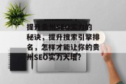 提升贵州SEO实力的秘诀,提升搜索引擎排名,怎样才能让你的贵州SEO实力大增? 提升贵州SEO实力的秘诀,提升搜索引擎排名,怎样才能让你的贵州SEO实力大增?