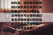SEO是一种优化网站的内容、结构和外部链接以提高其在搜索引擎结果中的排名的技术。这种技术可以帮助我们更有效地将我们的网站吸引到更多的潜在客户,从而提高销售。,SEO,如何提升网站流量? SEO是一种优化网站的内容、结构和外部链接以提高其在搜索引擎结果中的排名的技术。这种技术可以帮助我们更有效地将我们的网站吸引到更多的潜在客户,从而提高销售。,SEO,如何提升网站流量?