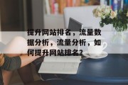 提升网站排名,流量数据分析,流量分析,如何提升网站排名? 提升网站排名,流量数据分析,流量分析,如何提升网站排名?