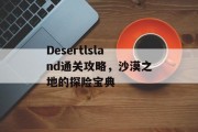 Desertlsland通关攻略,沙漠之地的探险宝典 Desertlsland通关攻略,沙漠之地的探险宝典