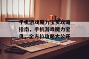 手机游戏魔力宝贝攻略指南,手机游戏魔力宝贝,全方位攻略大公开 手机游戏魔力宝贝攻略指南,手机游戏魔力宝贝,全方位攻略大公开