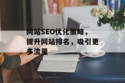 网站SEO优化策略，提升网站排名，吸引更多流量