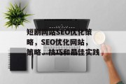 短剧网站SEO优化策略,SEO优化网站,策略、技巧和最佳实践 短剧网站SEO优化策略,SEO优化网站,策略、技巧和最佳实践