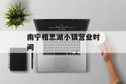 南宁相思湖小镇营业时间 南宁相思湖小镇营业时间
