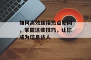 如何高效连接热点新闻，掌握这些技巧，让你成为信息达人