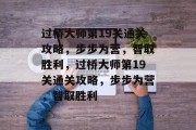 过桥大师第19关通关攻略,步步为营,智取胜利,过桥大师第19关通关攻略,步步为营,智取胜利 过桥大师第19关通关攻略,步步为营,智取胜利,过桥大师第19关通关攻略,步步为营,智取胜利