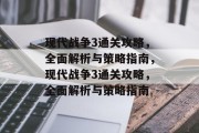 现代战争3通关攻略,全面解析与策略指南,现代战争3通关攻略,全面解析与策略指南 现代战争3通关攻略,全面解析与策略指南,现代战争3通关攻略,全面解析与策略指南