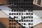 柳州市民的笑声与欢乐的氛围总能吸引大家的眼球。作为中国历史文化名城之一,柳州市有着丰富多样的旅游资源,其中最为著名的就是一些集休闲娱乐、历史遗迹和美食于一体的景点。那么,你是否知道哪些广西最值得游玩的地方呢?接下来,就让我带你一起探索一下柳州市中的热门景点。,柳州市,美景如画,历史遗迹显神韵