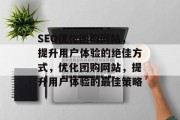 SEO优化团购网站,提升用户体验的绝佳方式,优化团购网站,提升用户体验的最佳策略 SEO优化团购网站,提升用户体验的绝佳方式,优化团购网站,提升用户体验的最佳策略