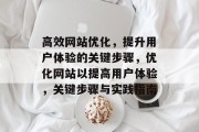高效网站优化，提升用户体验的关键步骤，优化网站以提高用户体验，关键步骤与实践指南