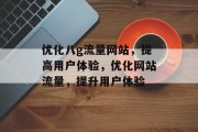 优化八g流量网站,提高用户体验,优化网站流量,提升用户体验 优化八g流量网站,提高用户体验,优化网站流量,提升用户体验