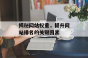 揭秘网站权重,提升网站排名的关键因素 揭秘网站权重,提升网站排名的关键因素