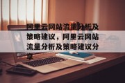 阿里云网站流量分析及策略建议,阿里云网站流量分析及策略建议分享 阿里云网站流量分析及策略建议,阿里云网站流量分析及策略建议分享