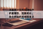 流量统计在网站优化中的重要性,流量统计,优化网站的关键因素之一 流量统计在网站优化中的重要性,流量统计,优化网站的关键因素之一
