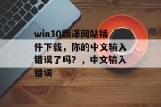 win10翻译网站插件下载,你的中文输入错误了吗?,中文输入错误 win10翻译网站插件下载,你的中文输入错误了吗?,中文输入错误