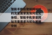 智能手机在登陆网站时的流量需求及如何优化体验，智能手机登录网站流量需求与优化策略分析