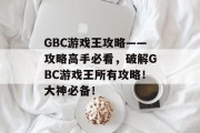 GBC游戏王攻略——攻略高手必看,破解GBC游戏王所有攻略!大神必备! GBC游戏王攻略——攻略高手必看,破解GBC游戏王所有攻略!大神必备!