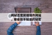 揭秘百度前端插件网站,那些你不知道的秘密 揭秘百度前端插件网站,那些你不知道的秘密