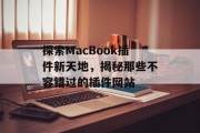 探索MacBook插件新天地,揭秘那些不容错过的插件网站 探索MacBook插件新天地,揭秘那些不容错过的插件网站