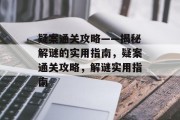 疑案通关攻略——揭秘解谜的实用指南,疑案通关攻略,解谜实用指南 疑案通关攻略——揭秘解谜的实用指南,疑案通关攻略,解谜实用指南