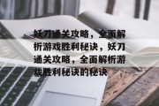 妖刀通关攻略,全面解析游戏胜利秘诀,妖刀通关攻略,全面解析游戏胜利秘诀的秘诀 妖刀通关攻略,全面解析游戏胜利秘诀,妖刀通关攻略,全面解析游戏胜利秘诀的秘诀