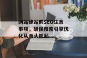 网站建站前SEO注意事项，确保搜索引擎优化从源头抓起