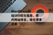 WordPress网站SEO优化指南，提升网站排名，吸引更多流量