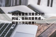 揭秘看番用流量很少的网站,告别流量焦虑,畅享二次元世界! 揭秘看番用流量很少的网站,告别流量焦虑,畅享二次元世界!