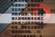 scp游戏攻略,你是否想要体验一个沉浸式的游戏世界?本文将为你提供SCP游戏的全方位攻略,从操作策略到新手指南,无论你是初入游戏的新手还是已经熟悉了这款游戏的老玩家,都能在这里找到适合你的攻略。,SCP游戏攻略全解析!从新手入门到精通全程,让你一游到底! scp游戏攻略,你是否想要体验一个沉浸式的游戏世界?本文将为你提供SCP游戏的全方位攻略,从操作策略到新手指南,无论你是初入游戏的新手还是已经熟悉了这款游戏的老玩家,都能在这里找到适合你的攻略。,SCP游戏攻略全解析!从新手入门到精通全程,让你一游到底!