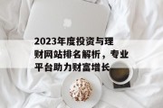 2023年度投资与理财网站排名解析,专业平台助力财富增长 2023年度投资与理财网站排名解析,专业平台助力财富增长
