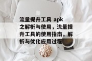 流量提升工具 apk之解析与使用,流量提升工具的使用指南,解析与优化应用过程 流量提升工具 apk之解析与使用,流量提升工具的使用指南,解析与优化应用过程