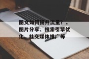 图文如何提升流量?,图片分享、搜索引擎优化、社交媒体推广等 图文如何提升流量?,图片分享、搜索引擎优化、社交媒体推广等