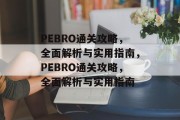 PEBRO通关攻略,全面解析与实用指南,PEBRO通关攻略,全面解析与实用指南 PEBRO通关攻略,全面解析与实用指南,PEBRO通关攻略,全面解析与实用指南