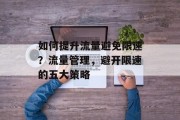 如何提升流量避免限速?流量管理,避开限速的五大策略 如何提升流量避免限速?流量管理,避开限速的五大策略