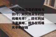 优化网站流量的策略与技巧,如何提高你的在线曝光率?,优化网站流量策略,提升在线曝光率的秘籍 优化网站流量的策略与技巧,如何提高你的在线曝光率?,优化网站流量策略,提升在线曝光率的秘籍