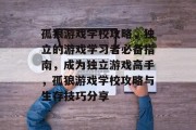 孤狼游戏学校攻略,独立的游戏学习者必备指南,成为独立游戏高手,孤狼游戏学校攻略与生存技巧分享 孤狼游戏学校攻略,独立的游戏学习者必备指南,成为独立游戏高手,孤狼游戏学校攻略与生存技巧分享
