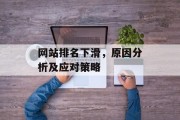 网站排名下滑,原因分析及应对策略 网站排名下滑,原因分析及应对策略