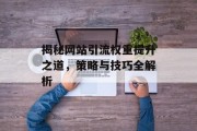 揭秘网站引流权重提升之道，策略与技巧全解析