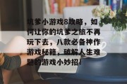 坑爹小游戏8攻略,如何让你的坑爹之旅不再玩下去,八款必备神作游戏秘籍,破解人生难题的游戏小妙招! 坑爹小游戏8攻略,如何让你的坑爹之旅不再玩下去,八款必备神作游戏秘籍,破解人生难题的游戏小妙招!