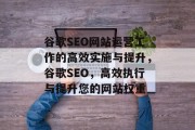 谷歌SEO网站运营工作的高效实施与提升，谷歌SEO，高效执行与提升您的网站权重