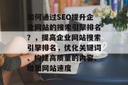 如何通过SEO提升企业网站的搜索引擎排名?,提高企业网站搜索引擎排名,优化关键词、构建高质量的内容、增加网站速度 如何通过SEO提升企业网站的搜索引擎排名?,提高企业网站搜索引擎排名,优化关键词、构建高质量的内容、增加网站速度