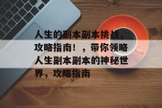 人生的副本副本挑战,攻略指南!,带你领略人生副本副本的神秘世界,攻略指南 人生的副本副本挑战,攻略指南!,带你领略人生副本副本的神秘世界,攻略指南